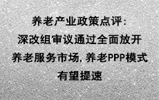 养老产业政策点评:深改组审议通过全面放开养老
