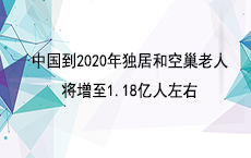 中国到2020年独居和空巢老人将增至1.18亿人左右